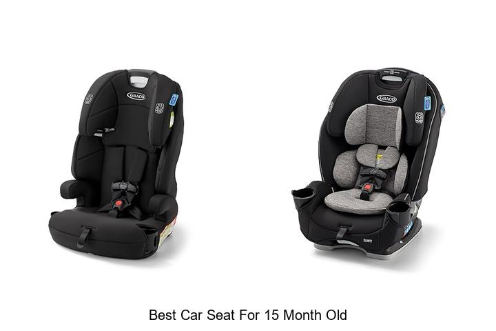 Top 10 Best Car Seat For 15 Month Old Kids You Need Now!