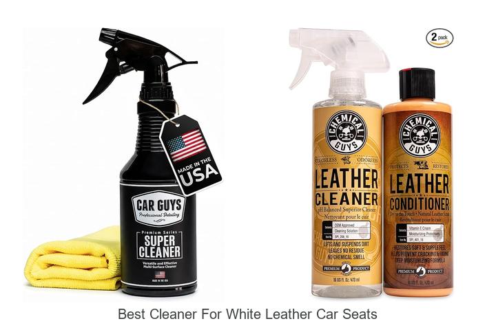 Top 10 Best Cleaner For White Leather Car Seats Revealed!